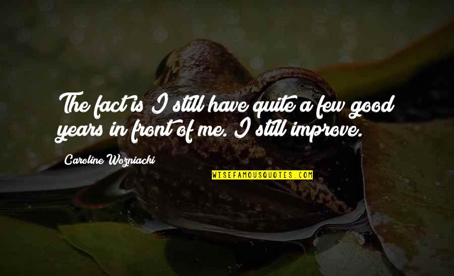 Willner Chemist Quotes By Caroline Wozniacki: The fact is I still have quite a Willner Chemist Quotes By Caroline Wozniacki: The fact is I still have quite a