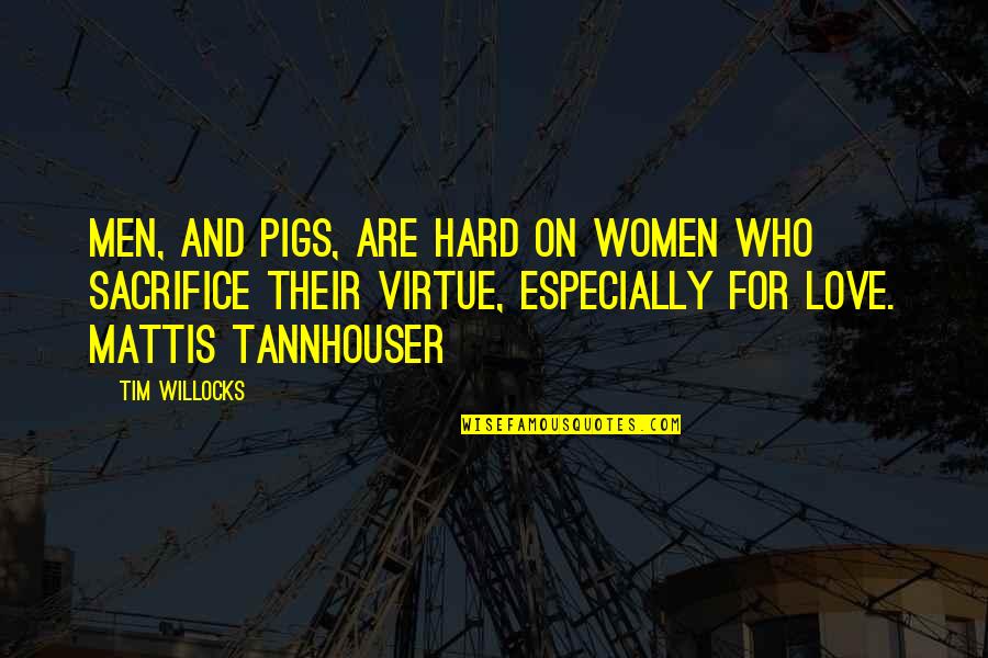 Willocks Quotes By Tim Willocks: Men, and pigs, are hard on women who