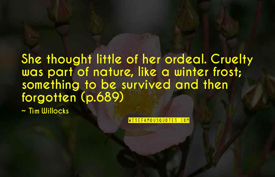 Willocks Quotes By Tim Willocks: She thought little of her ordeal. Cruelty was Willocks Quotes By Tim Willocks: She thought little of her ordeal. Cruelty was