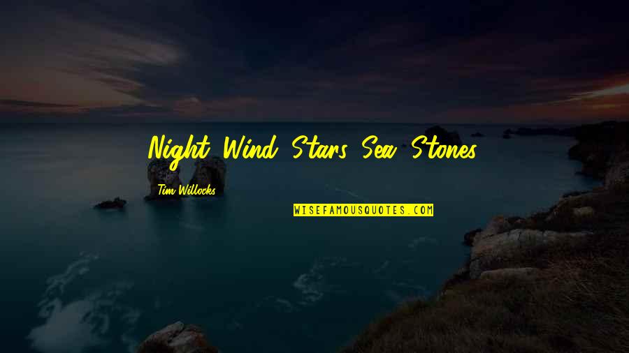 Willocks Quotes By Tim Willocks: Night. Wind. Stars. Sea. Stones. Willocks Quotes By Tim Willocks: Night. Wind. Stars. Sea. Stones.
