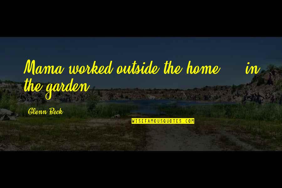 Willomena Quotes By Glenn Beck: Mama worked outside the home - in the