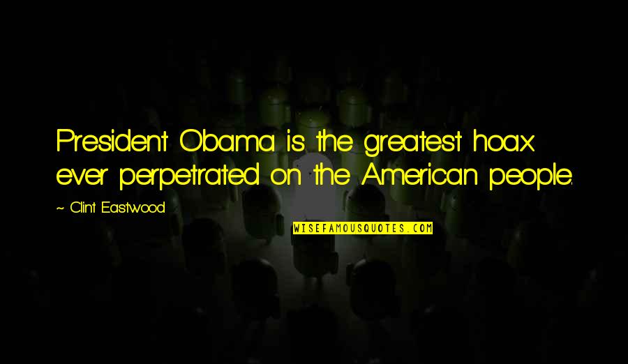 Willott Gallery Quotes By Clint Eastwood: President Obama is the greatest hoax ever perpetrated