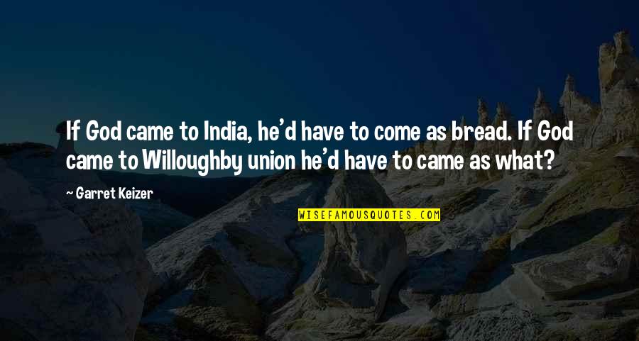 Willoughby's Quotes By Garret Keizer: If God came to India, he'd have to