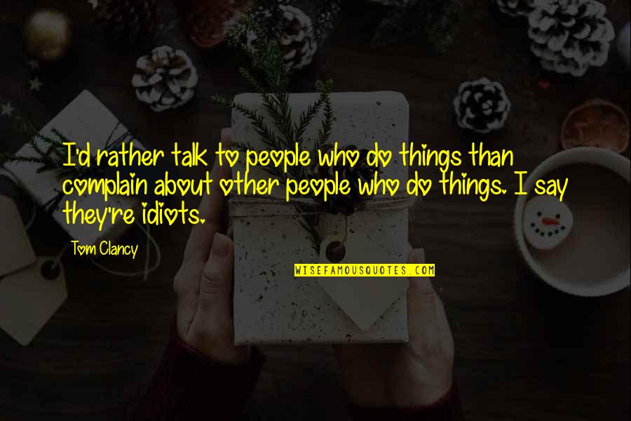 Willow Book Quotes By Tom Clancy: I'd rather talk to people who do things Willow Book Quotes By Tom Clancy: I'd rather talk to people who do things