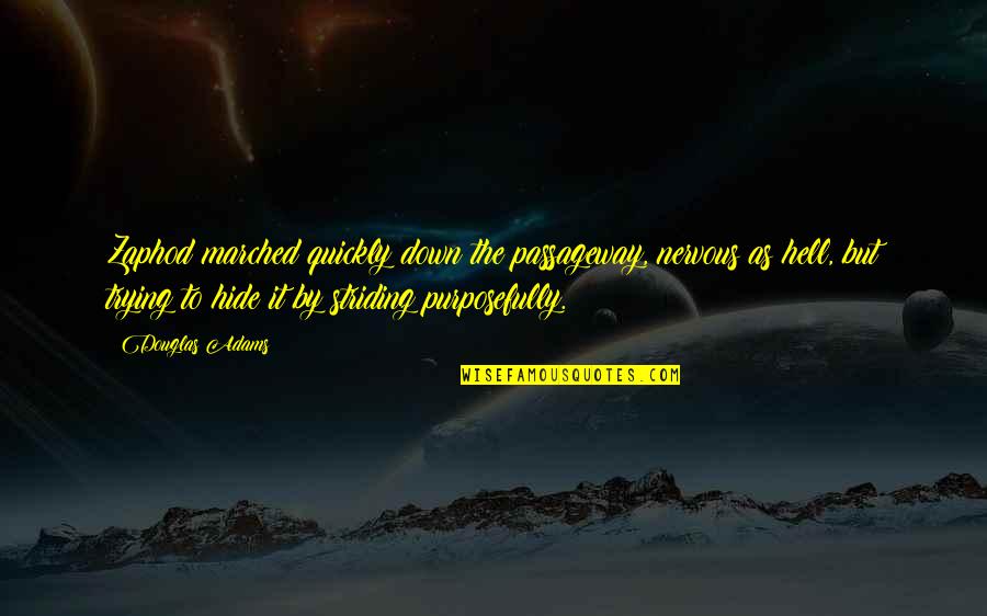 Willow Hambrick Quotes By Douglas Adams: Zaphod marched quickly down the passageway, nervous as Willow Hambrick Quotes By Douglas Adams: Zaphod marched quickly down the passageway, nervous as