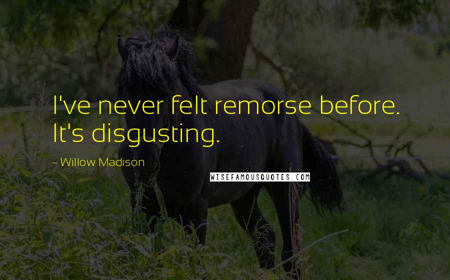 Willow Madison quotes: I've never felt remorse before. It's disgusting.