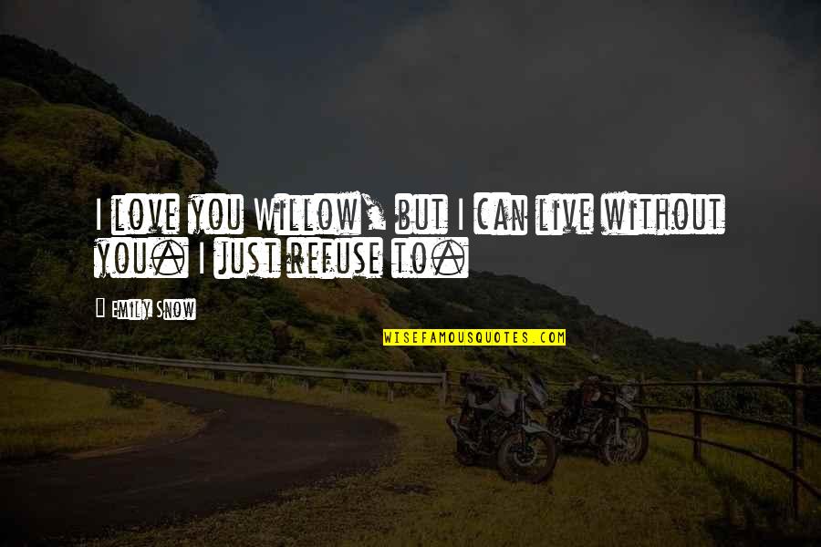 Willow Quotes By Emily Snow: I love you Willow, but I can live