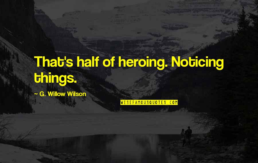 Willow Quotes By G. Willow Wilson: That's half of heroing. Noticing things.