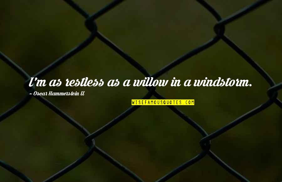 Willow Quotes By Oscar Hammerstein II: I'm as restless as a willow in a