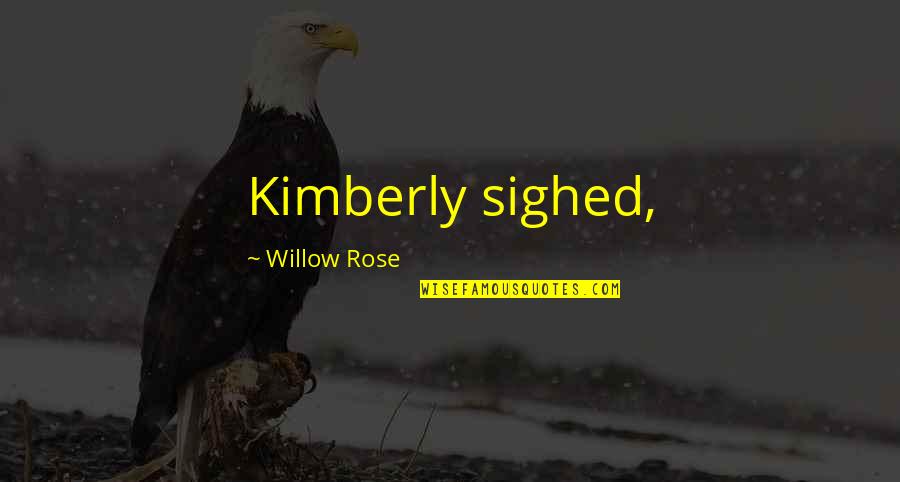 Willow Quotes By Willow Rose: Kimberly sighed,