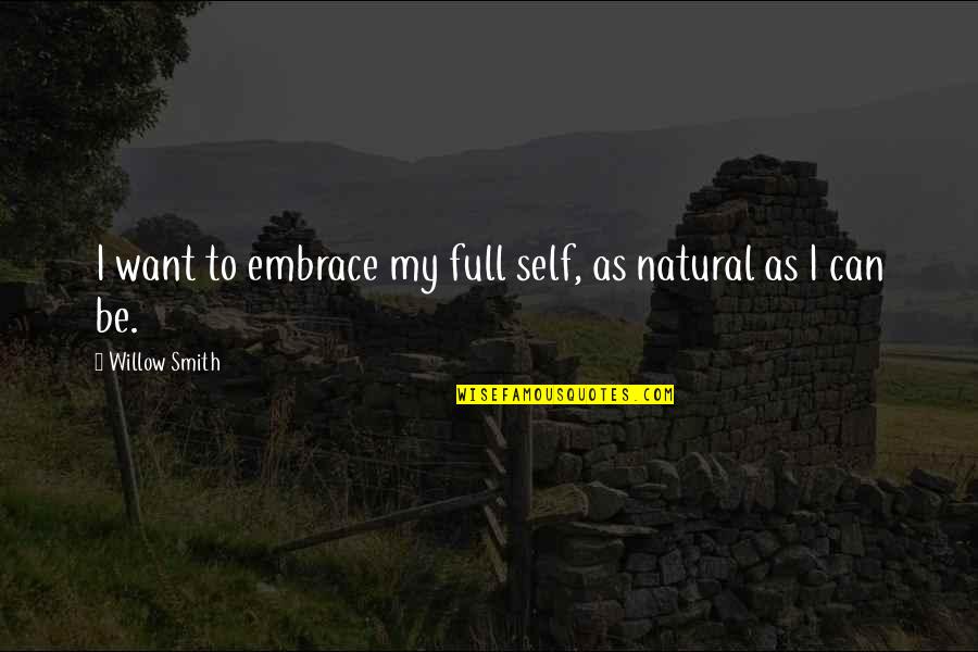 Willow Quotes By Willow Smith: I want to embrace my full self, as