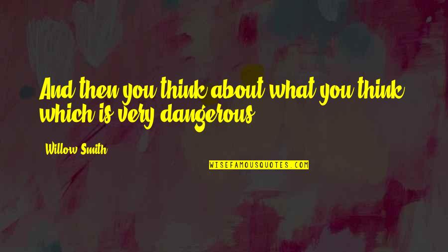 Willow Quotes By Willow Smith: And then you think about what you think,