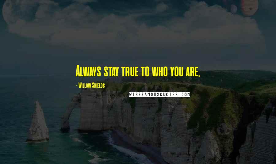 Willow Shields quotes: Always stay true to who you are.