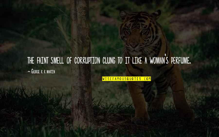 Willow Shields Quotes By George R R Martin: the faint smell of corruption clung to it