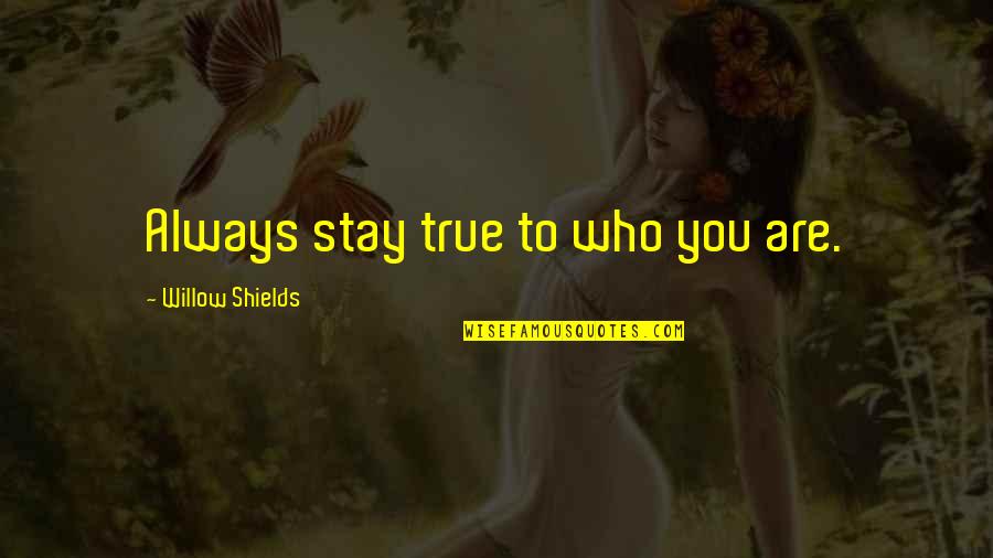 Willow Shields Quotes By Willow Shields: Always stay true to who you are.