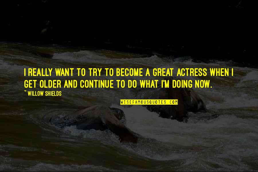 Willow Shields Quotes By Willow Shields: I really want to try to become a