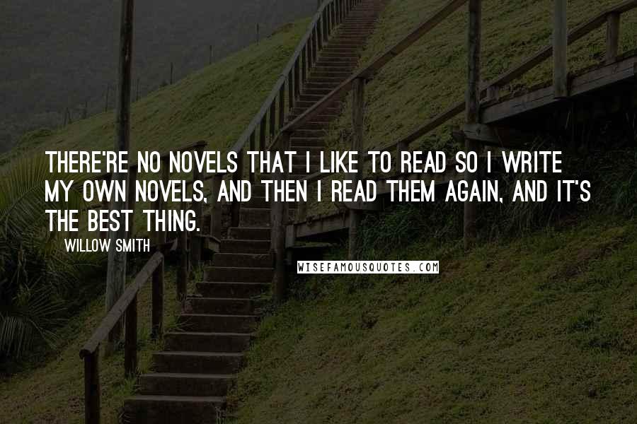 Willow Smith quotes: There're no novels that I like to read so I write my own novels, and then I read them again, and it's the best thing.