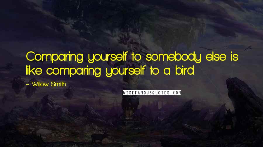 Willow Smith quotes: Comparing yourself to somebody else is like comparing yourself to a bird.