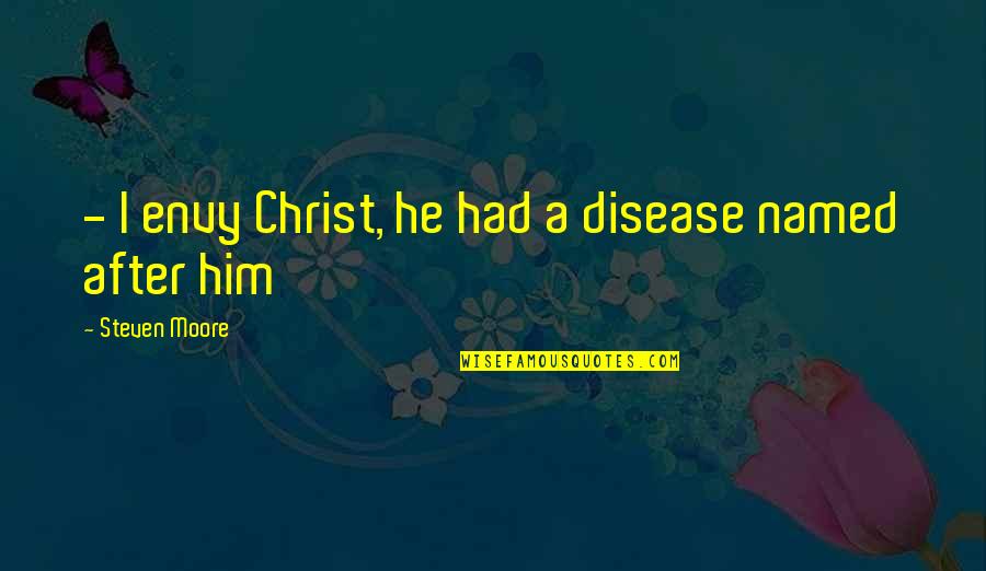 Willowbreeze And Crookedstar Quotes By Steven Moore: - I envy Christ, he had a disease Willowbreeze And Crookedstar Quotes By Steven Moore: - I envy Christ, he had a disease