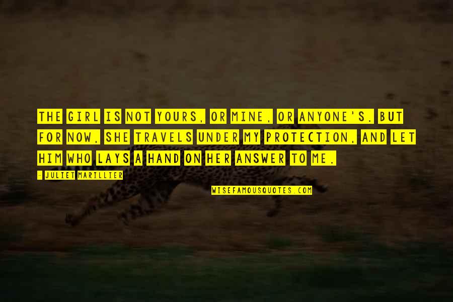 Willowbreeze Warriors Quotes By Juliet Marillier: The girl is not yours, or mine, or