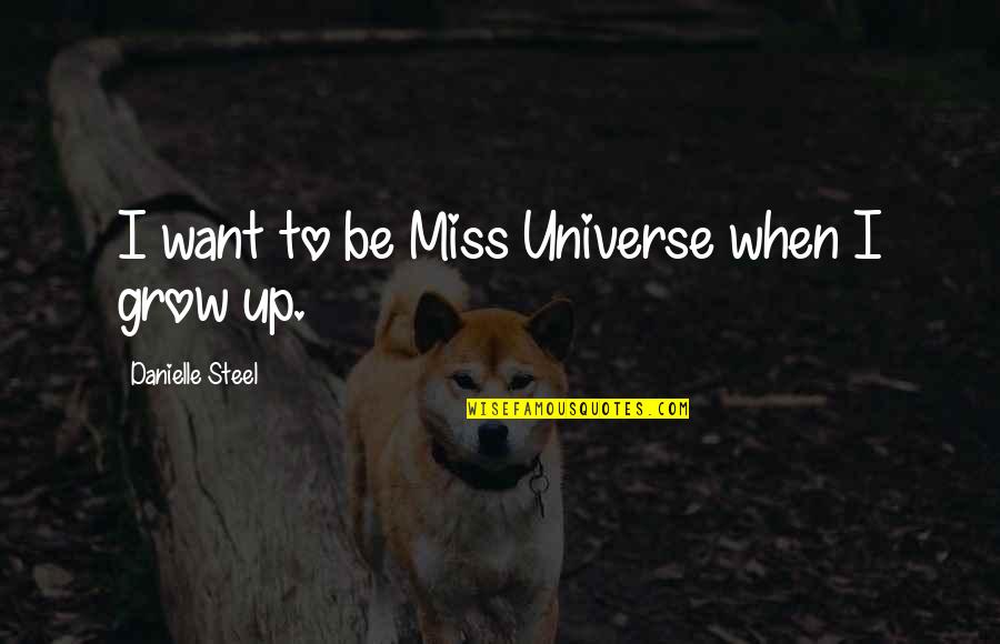 Willowbreeze7384 Quotes By Danielle Steel: I want to be Miss Universe when I Willowbreeze7384 Quotes By Danielle Steel: I want to be Miss Universe when I