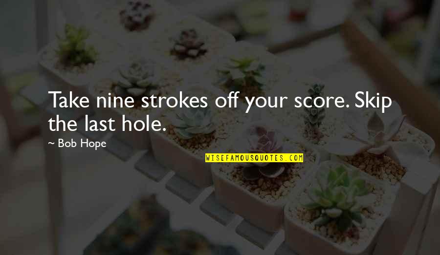 Willowes Bar Quotes By Bob Hope: Take nine strokes off your score. Skip the