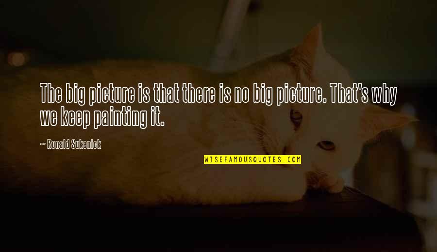 Willowes Bar Quotes By Ronald Sukenick: The big picture is that there is no