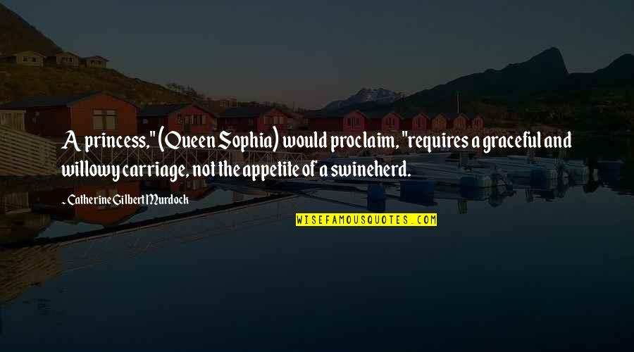 Willowy Quotes By Catherine Gilbert Murdock: A princess," (Queen Sophia) would proclaim, "requires a