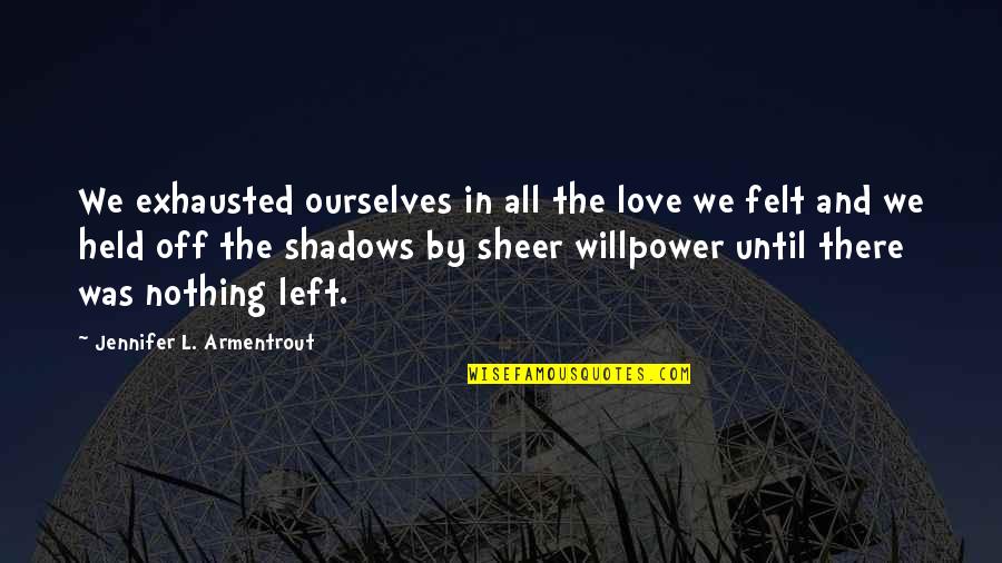 Willpower And Love Quotes By Jennifer L. Armentrout: We exhausted ourselves in all the love we