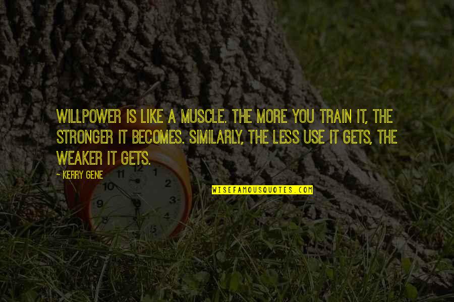 Willpower Is A Muscle Quotes By Kerry Gene: Willpower is like a muscle. The more you Willpower Is A Muscle Quotes By Kerry Gene: Willpower is like a muscle. The more you