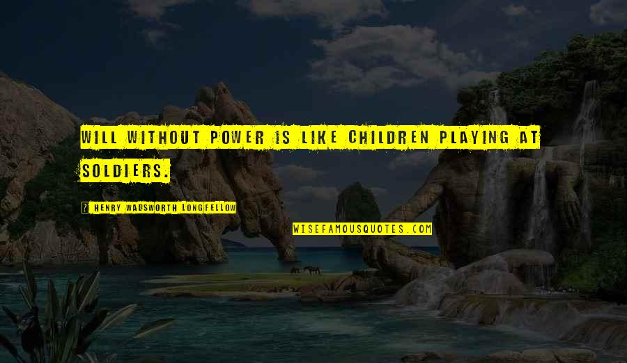 Willpower Quotes By Henry Wadsworth Longfellow: Will without power is like children playing at