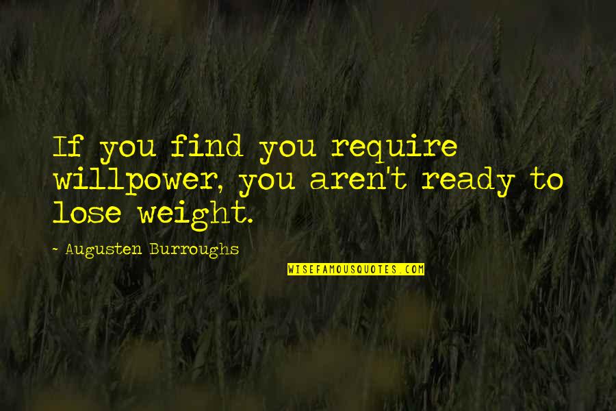 Willpower To Lose Weight Quotes By Augusten Burroughs: If you find you require willpower, you aren't