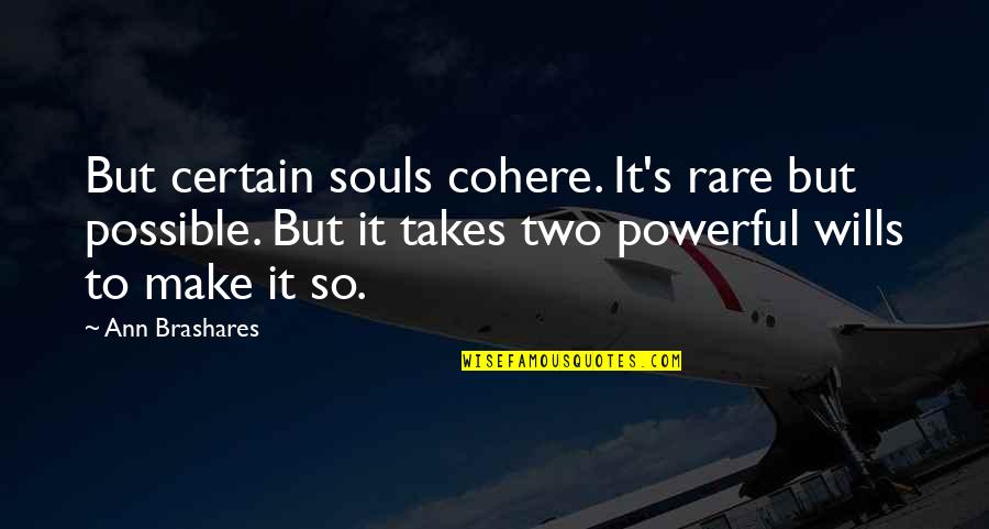 Wills Quotes By Ann Brashares: But certain souls cohere. It's rare but possible.