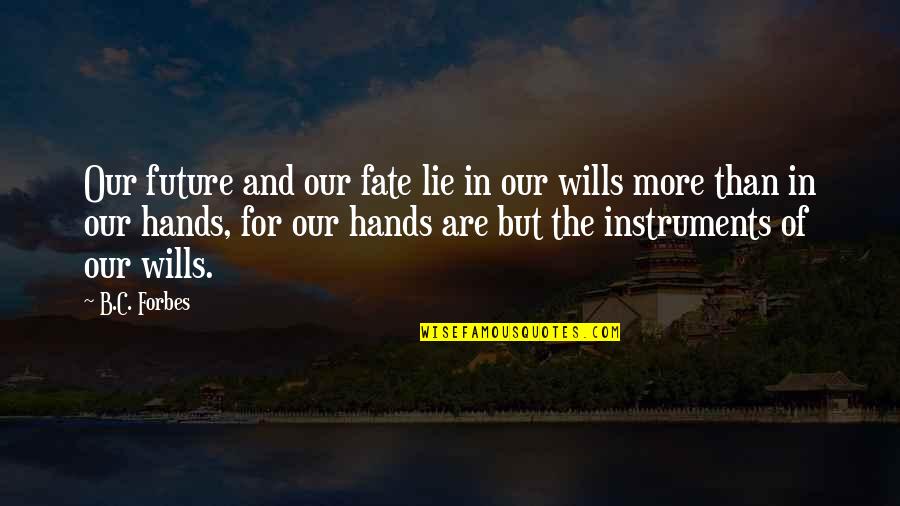 Wills Quotes By B.C. Forbes: Our future and our fate lie in our