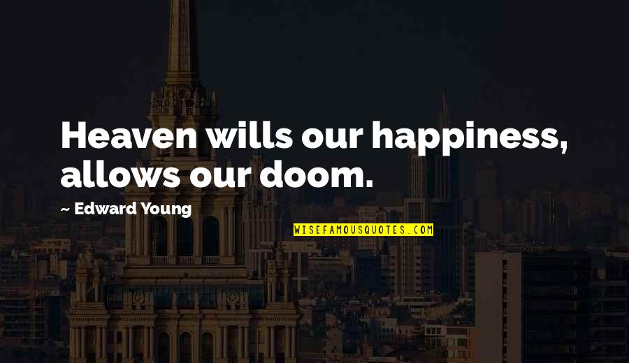 Wills Quotes By Edward Young: Heaven wills our happiness, allows our doom.