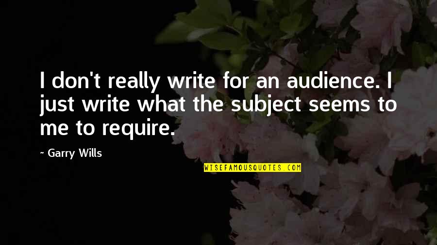 Wills Quotes By Garry Wills: I don't really write for an audience. I