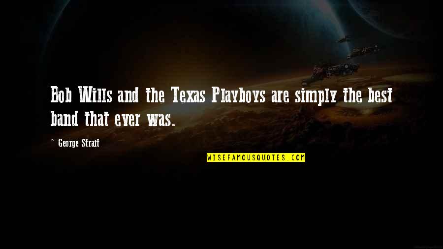 Wills Quotes By George Strait: Bob Wills and the Texas Playboys are simply