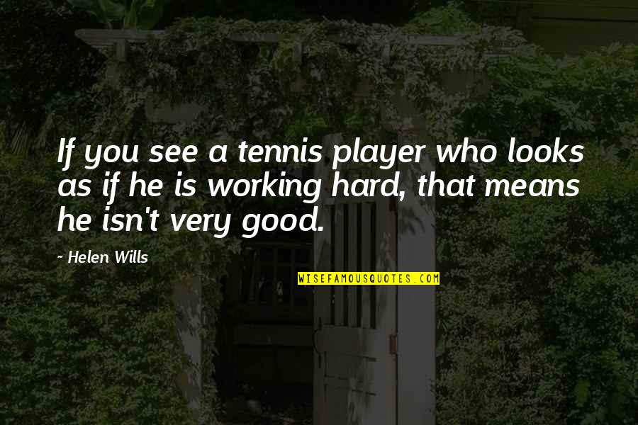 Wills Quotes By Helen Wills: If you see a tennis player who looks