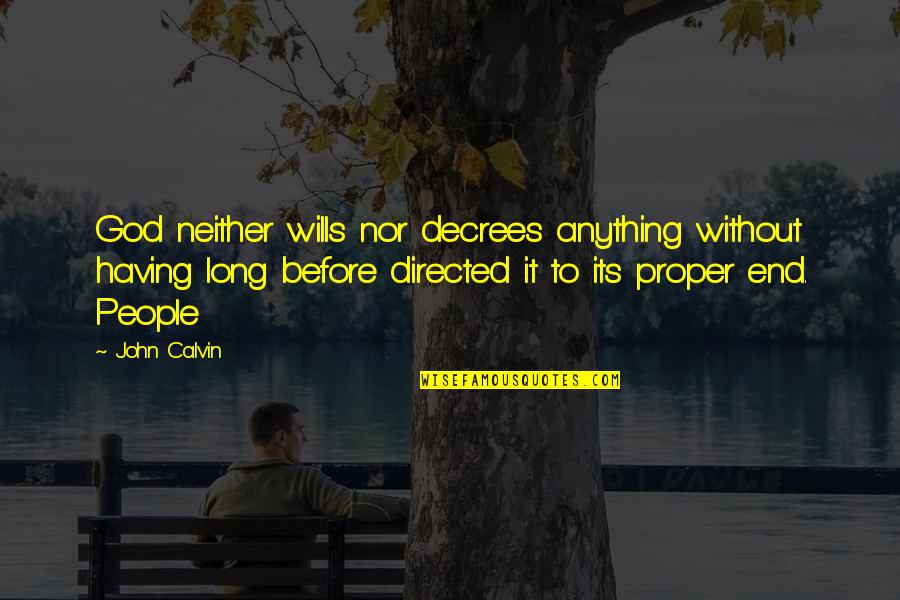Wills Quotes By John Calvin: God neither wills nor decrees anything without having