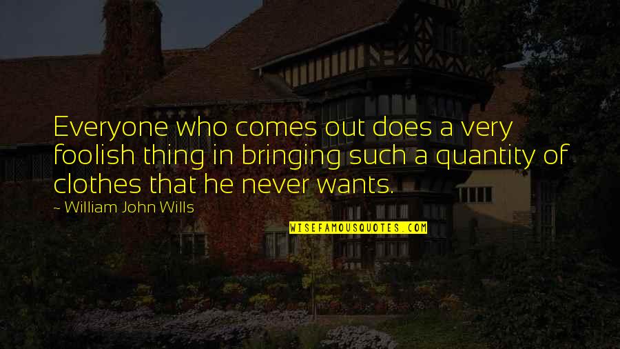 Wills Quotes By William John Wills: Everyone who comes out does a very foolish