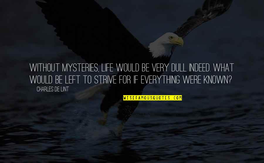 Wills Smith Quotes By Charles De Lint: Without mysteries, life would be very dull indeed. Wills Smith Quotes By Charles De Lint: Without mysteries, life would be very dull indeed.