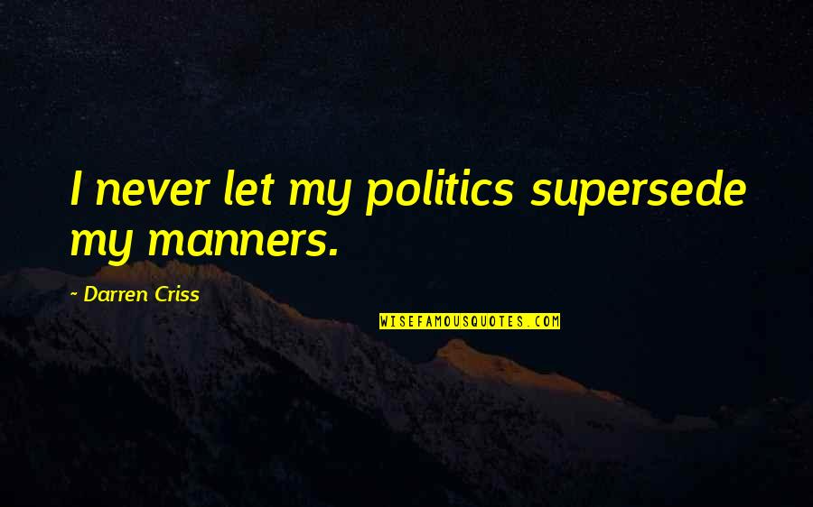Wills Smith Quotes By Darren Criss: I never let my politics supersede my manners.