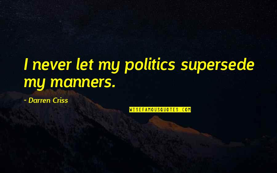 Wills Smith Quotes By Darren Criss: I never let my politics supersede my manners. Wills Smith Quotes By Darren Criss: I never let my politics supersede my manners.