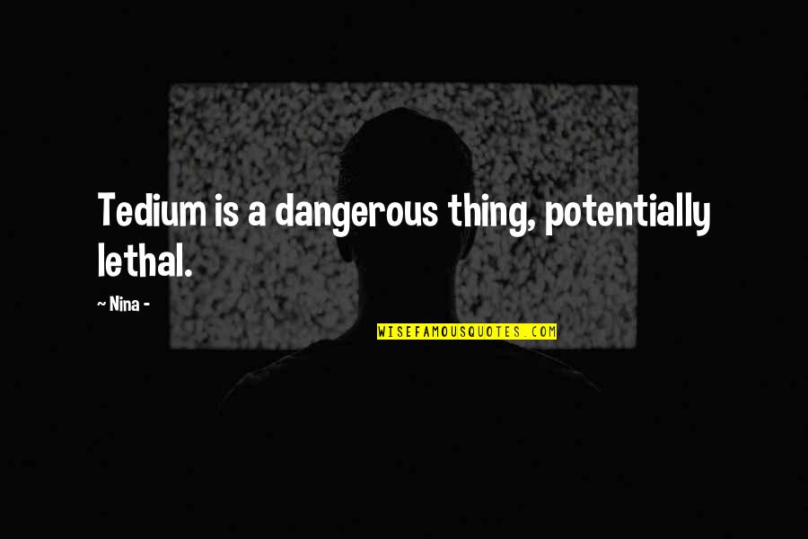 Wills Smith Quotes By Nina -: Tedium is a dangerous thing, potentially lethal.