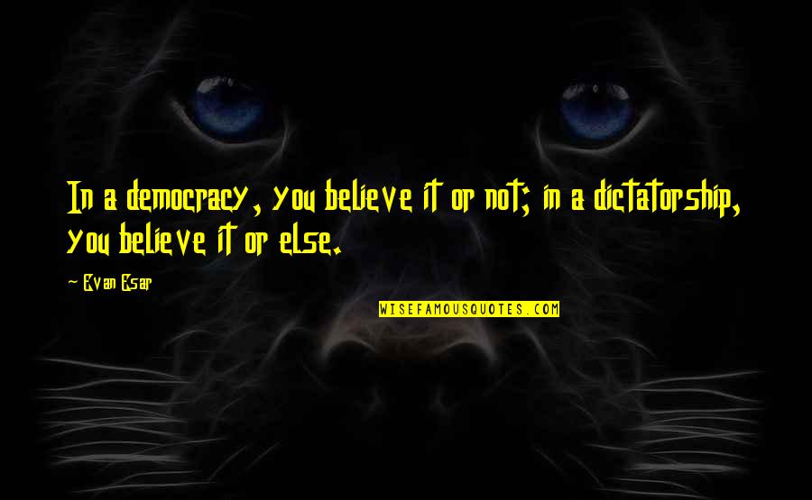 Willsie Cap Quotes By Evan Esar: In a democracy, you believe it or not;