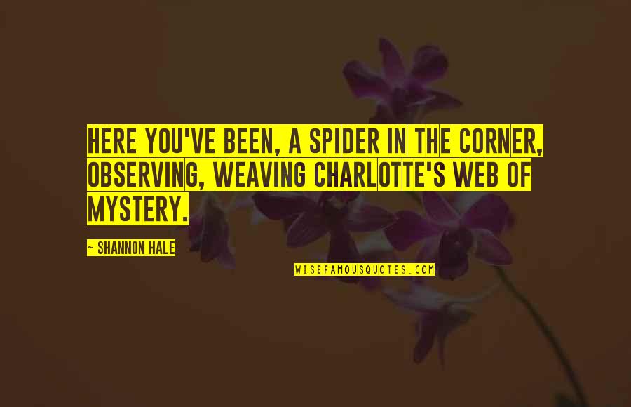 Willsie Cap Quotes By Shannon Hale: Here you've been, a spider in the corner, Willsie Cap Quotes By Shannon Hale: Here you've been, a spider in the corner,