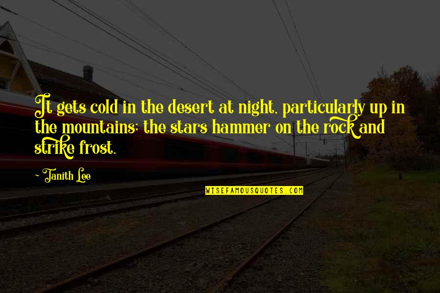 Willsie Lumber Quotes By Tanith Lee: It gets cold in the desert at night, Willsie Lumber Quotes By Tanith Lee: It gets cold in the desert at night,