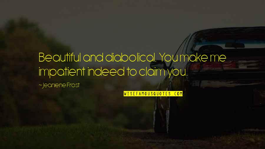 Willso Quotes By Jeaniene Frost: Beautiful and diabolical. You make me impatient indeed Willso Quotes By Jeaniene Frost: Beautiful and diabolical. You make me impatient indeed