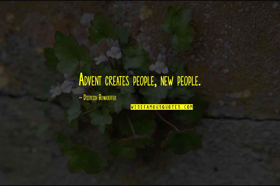 Willstones Quotes By Dietrich Bonhoeffer: Advent creates people, new people.