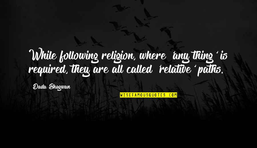 Willtopsmusic Quotes By Dada Bhagwan: While following religion, where 'any thing' is required,